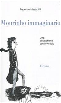 Mourinho immaginario. Una educazione sentimentale - Federico Mastrolilli - copertina