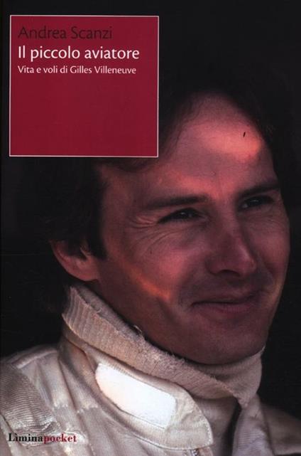 Il piccolo aviatore. Vita e voli di Gilles Villeneuve - Andrea Scanzi - copertina