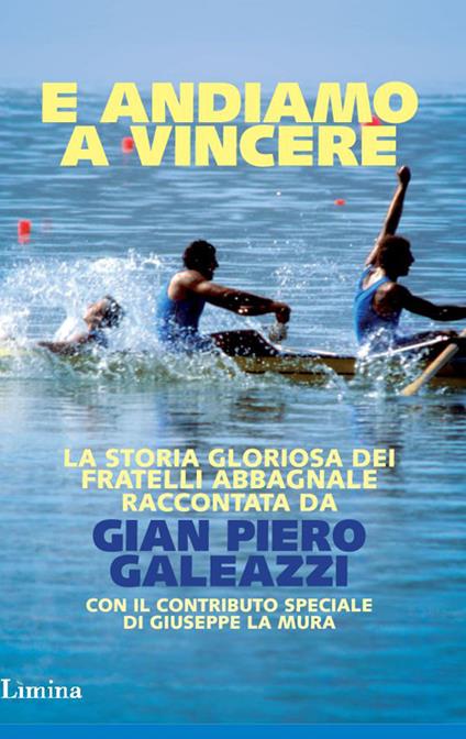 E andiamo a vincere. La storia gloriosa degli Abbagnale - Gian Piero Galeazzi - copertina