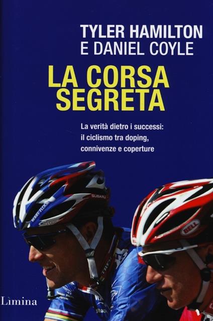La corsa segreta. La verità dietro i successi: il ciclismo tra doping, connivenze e coperture - Tyler Hamilton,Daniel Coyle - copertina