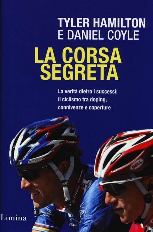 La corsa segreta. La verità dietro i successi: il ciclismo tra doping, connivenze e coperture - Tyler Hamilton,Daniel Coyle - copertina