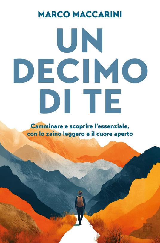 Un decimo di te. Camminare e scoprire l'essenziale, con lo zaino leggero e il cuore aperto - Marco Maccarini - ebook