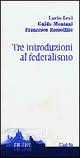 Tre introduzioni al federalismo - Lucio Levi,Guido Montani,Francesco Rossolillo - copertina