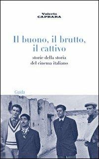 Il buono, il brutto, il cattivo. Storie della storia del cinema italiano - Valerio Caprara - copertina