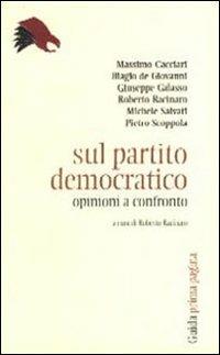 Sul Partito democratico. Opinioni a confronto - Massimo Cacciari,Biagio De Giovanni,Giuseppe Galasso - copertina
