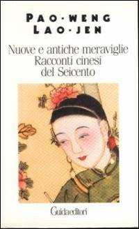 Nuove e antiche meraviglie. Racconti cinesi del Seicento - Weng Pao,Jen Lao - copertina