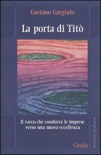 La porta di Titò. Il varco che condurrà le imprese verso una nuova eccellenza - Gaetano Gargiulo - copertina