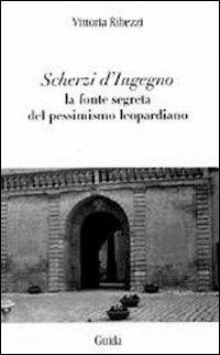 Scherzi d'ingegno. La fonte segreta del pessimismo leopardiano - Vittoria Ribezzi - copertina