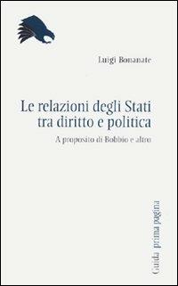 Le relazioni tra gli Stati tra diritto e politica. A proposito di Bobbio e altro - Luigi Bonanate - copertina