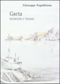 Gaeta. Memoria e futuro - Giuseppe Napolitano - copertina