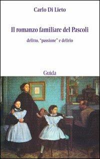 Il romanzo familiare del Pascoli. Delitto, «passsione» e delirio - Carlo Di Lieto - copertina