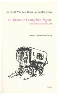 La missione evangelica zigana. Una minoranza italiana - Liberato De Vita,Luca Frezza,Alessandro Iovino - copertina
