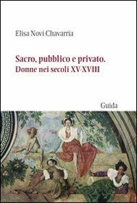 Sacro, pubblico e privato. Donne nei secoli XV-XVIII - Elisa Novi Chavarria - copertina