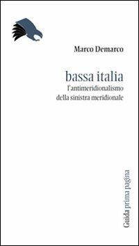 Bassa Italia. L'antimeridionalismo della sinistra meridionale - Marco Demarco - copertina