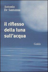 Il riflesso della luna sull'acqua - Antonio De Santanna - copertina