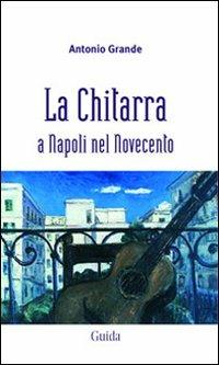 La chitarra a Napoli nel Novecento. Con CD Audio - Antonio Grande - copertina