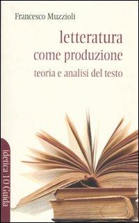 Letteratura come produzione. Teoria e analisi del testo - Francesco Muzzioli - copertina