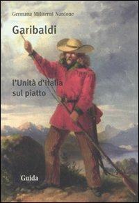 Garibaldi. L'Unità d'Italia sul piatto - Germana Militerni Nardone - copertina