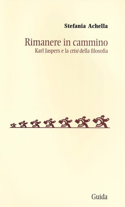 Rimanere in cammino. Karl Jaspers e la «crisi» della filosofia - Stefania Achella - copertina