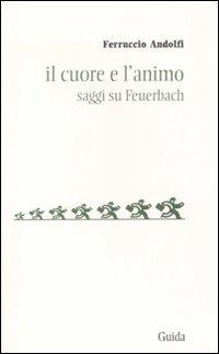 Il cuore e l'animo. Saggi su Feurbach - Ferruccio Andolfi - copertina