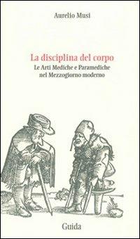 La disciplina del corpo. Le arti mediche e paramediche nel Mezzogiorno moderno - Aurelio Musi - copertina