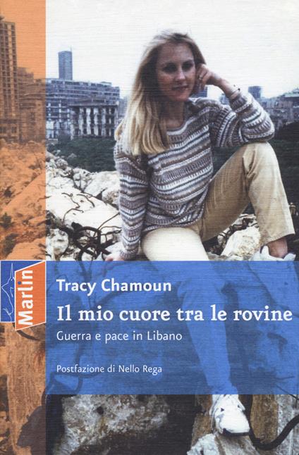 Il mio cuore tra le rovine. Guerra e pace in Libano - Tracy Chamoun - copertina