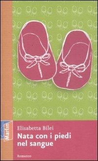 Nata con i piedi nel sangue - Elisabetta Bilei - copertina