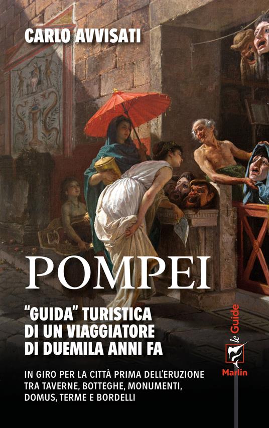 Pompei. «Guida» turistica di un viaggiatore di duemila anni fa - Carlo Avvisati - copertina