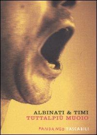 Tuttalpiù muoio - Edoardo Albinati,Filippo Timi - copertina