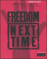 Aspettando la libertà. Freedom next time - John Pilger - copertina