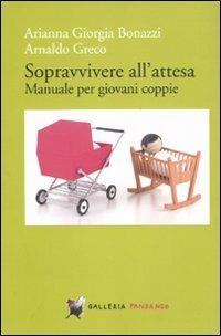 Sopravvivere all'attesa. Manuale per giovani coppie - Arianna Giorgia Bonazzi,Arnaldo Greco - copertina