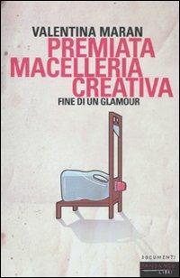 Premiata macelleria creativa. Fine di un glamour - Valentina Maran - copertina