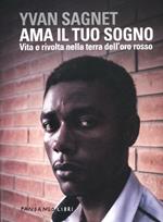 Ama il tuo sogno. Vita e rivolta nella terra dell'oro rosso