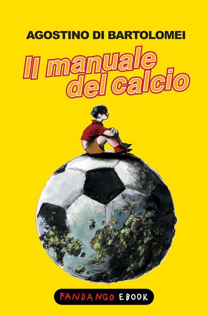 Il manuale del calcio - Agostino Di Bartolomei,D. Reviati - ebook