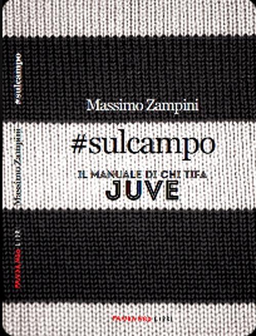 #sulcampo. Il manuale di chi tifa Juve - Massimo Zampini - copertina