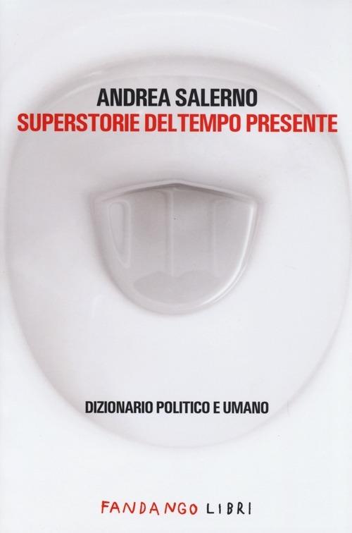 Superstorie del tempo presente. Dizionario politico e umano - Andrea Salerno - copertina