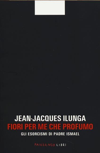 Fiori per me che profumo. Gli esorcismi di padre Ismael - Jean-Jacques Ilunga - copertina