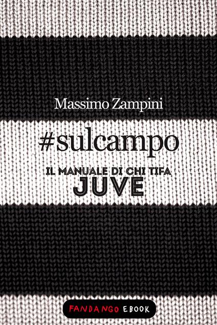 #sulcampo. Il manuale di chi tifa Juve - Massimo Zampini - ebook