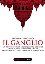 Il ganglio. Un supertestimone, il sequestro Orlandi e un gruppo di potere occulto negli anni della guerra fredda in Vaticano