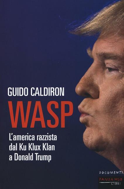 WASP. L'America razzista dal Ku Klux Klan a Donald Trump - Guido Caldiron - copertina