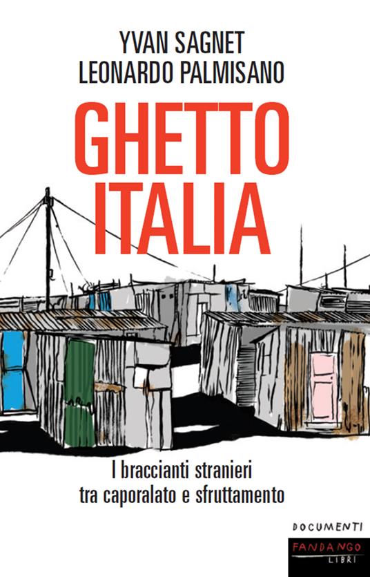 Ghetto Italia. I braccianti stranieri tra caporalato e sfruttamento - Leonardo Palmisano,Yvan Sagnet - ebook
