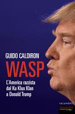 WASP. L'America razzista dal Ku Klux Klan a Donald Trump