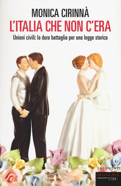 L'Italia che non c'era. Unioni civili: la dura battaglia per una legge storica - Monica Cirinnà - copertina