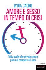 Amore e sesso in tempo di crisi. Tutto quello che dovete sapere prima di compiere 40 anni