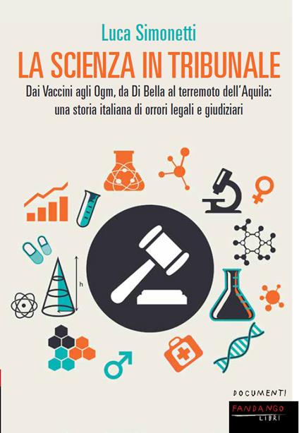 La scienza in tribunale. Dai vaccini agli Ogm, da Di Bella al terremoto dell'Aquila: una storia italiana di orrori legali e giudiziari - Luca Simonetti - ebook