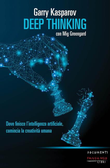 Deep thinking. Dove finisce l’intelligenza artificiale, comincia la creatività umana - Garry Kasparov,Mig Greengard - copertina