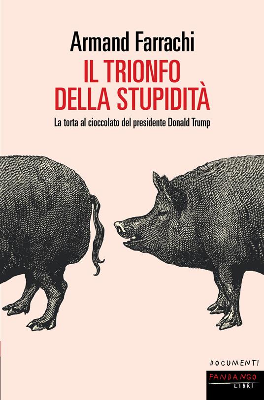 Il trionfo della stupidità. La torta al cioccolato del presidente Donald Trump - Armand Farrachi,Camilla Diez - ebook