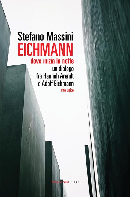 Eichmann. Dove inizia la notte. Un dialogo fra Hannah Arendt e Adolf Eichmann. Atto unico - Stefano Massini - ebook