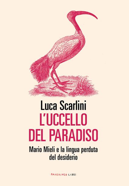 L' uccello del paradiso. Mario Mieli e la lingua perduta del desiderio - Luca Scarlini - ebook