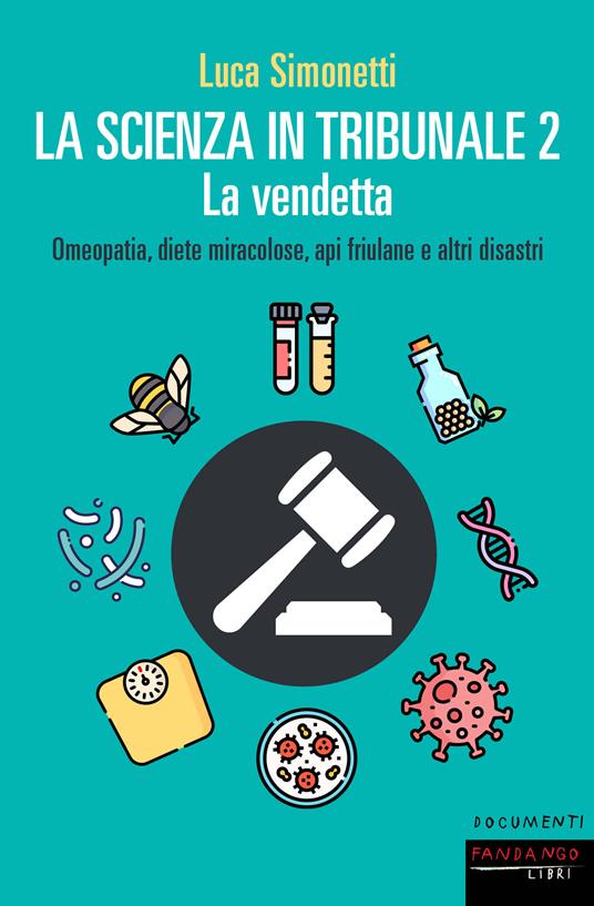 La scienza in tribunale 2. La vendetta. Omeopatia, diete miracolose, api friulane e altri disastri - Luca Simonetti - ebook
